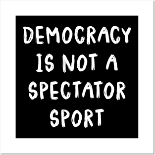 Democracy Is Not A Spectator Sport Posters and Art